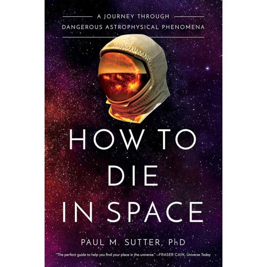 How to Die in Space A Journey Through Dangerous Astrophysical Phenomena Book