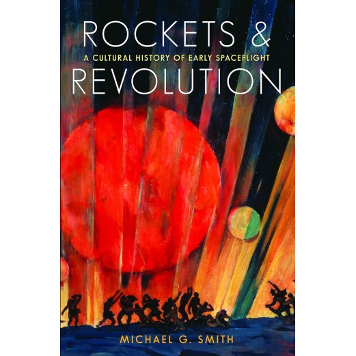 Rockets and Revolution: A Cultural History of Early Spaceflight Book