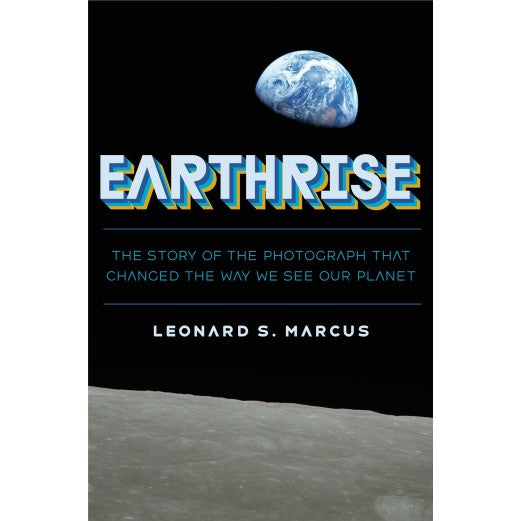 Earthrise The Story of the Photograph That Changed the Way We See Our Planet
