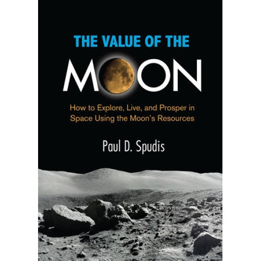 The Value of the Moon: How to Explore, Live, and Prosper in Space Using the Moon's Resources Book