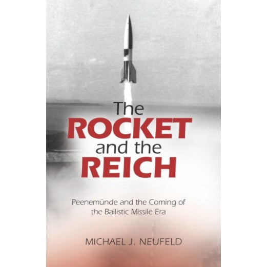 The Rocket and the Reich: Peenemunde and the Coming of the Ballistic Missile Era Book